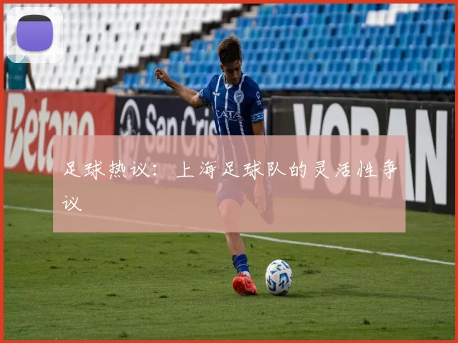 足球热议：上海足球队的灵活性争议