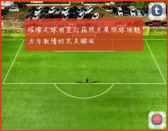 璀璨足球明星灯箱照片展现球场魅力与激情的完美瞬间