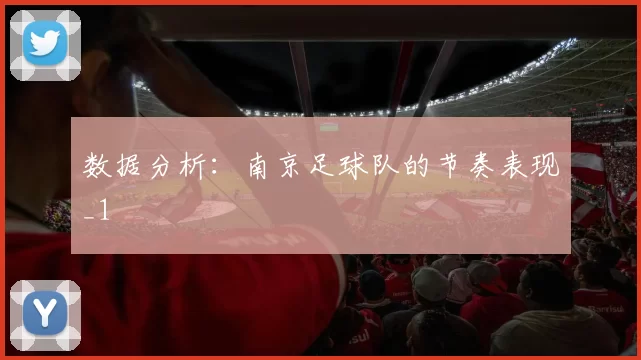 数据分析：南京足球队的节奏表现_1