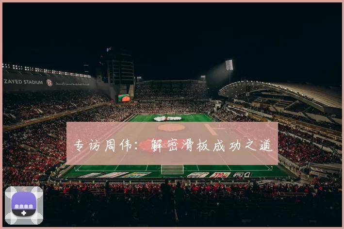 专访周伟：解密滑板成功之道