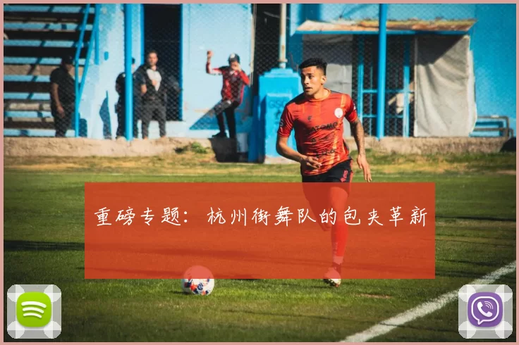 重磅专题：杭州街舞队的包夹革新